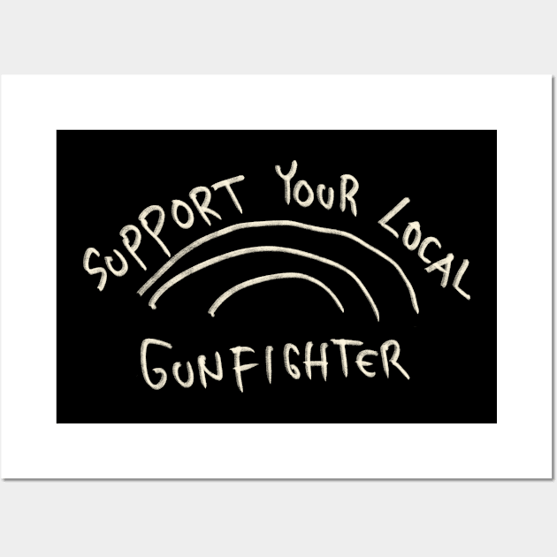 Support Your Local Gunfighter Wall Art by Saestu Mbathi